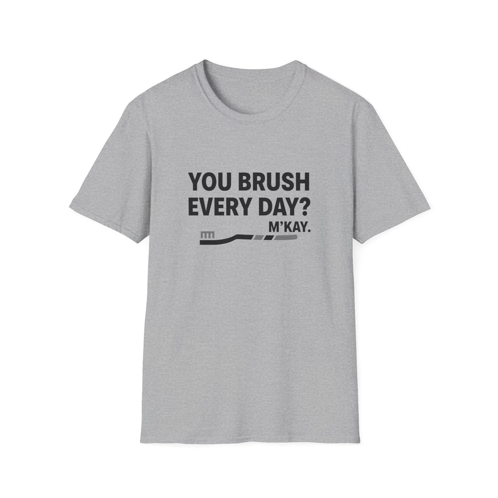 You Brush Everyday? M'Kay.