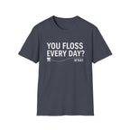 You Floss Everyday? M'kay.