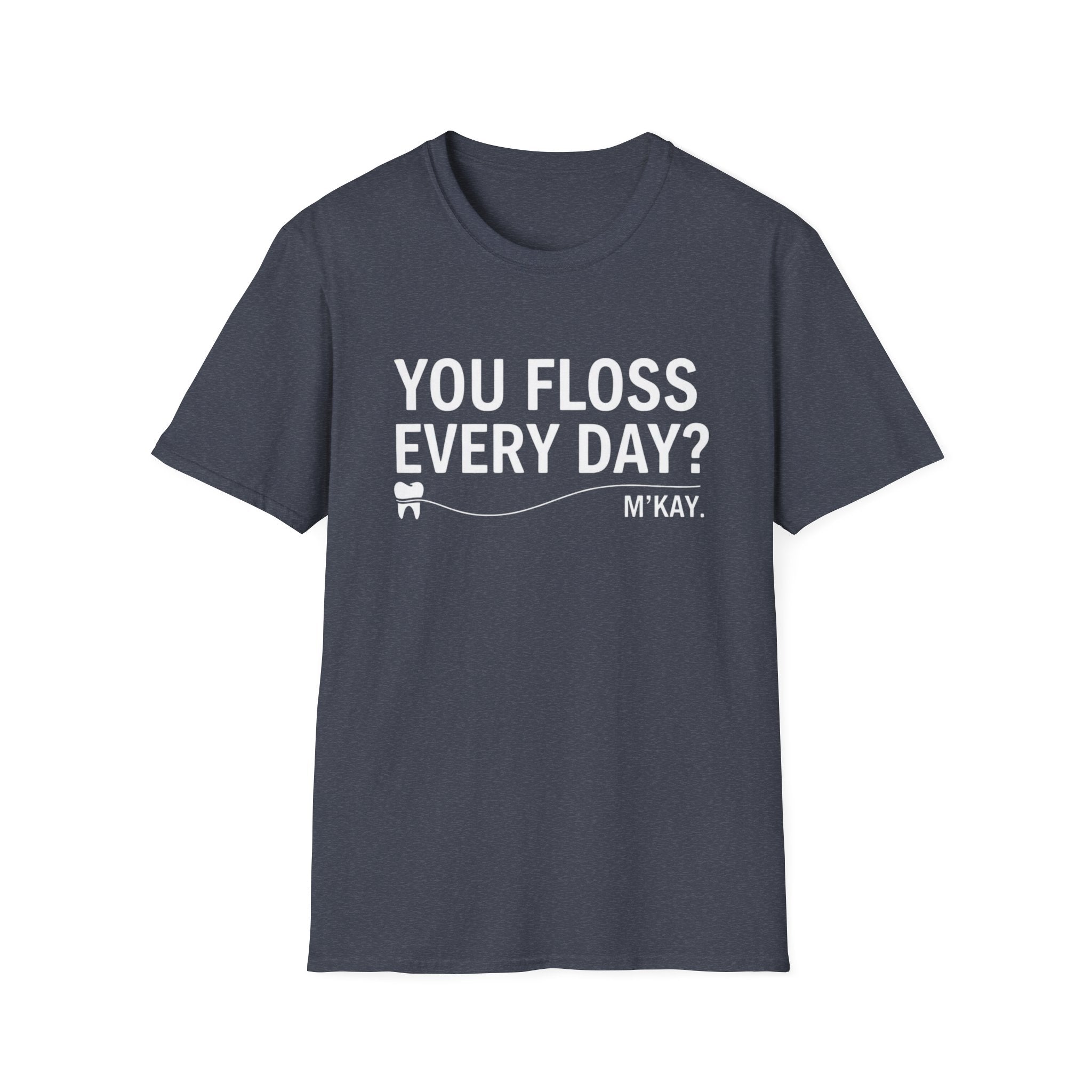 You Floss Everyday? M'kay.