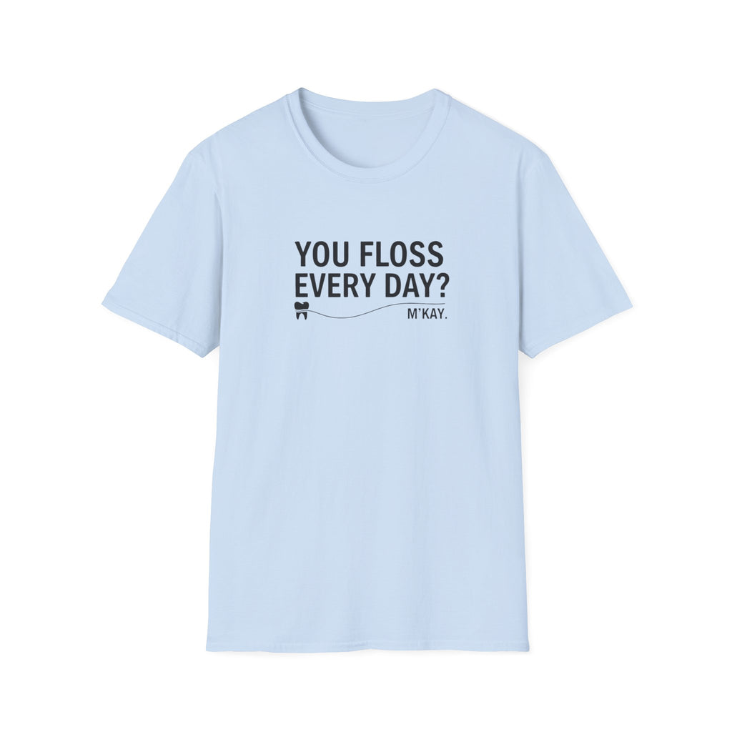 You Floss Everyday? M'kay.