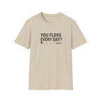 You Floss Everyday? M'kay.