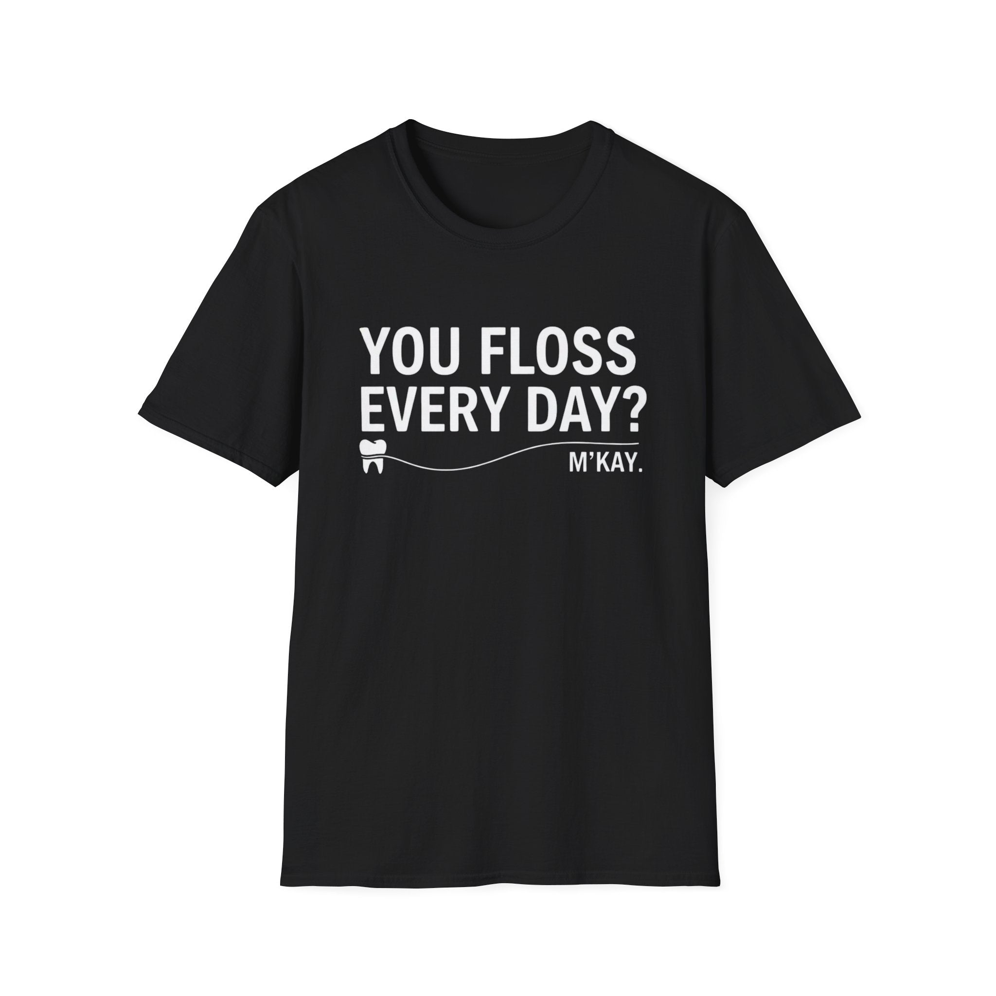 You Floss Everyday? M'kay.