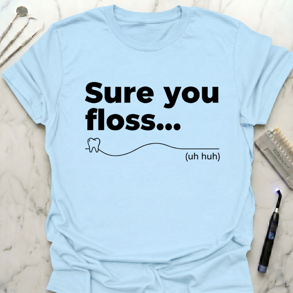 Sure You Floss uh huh T-Shirt