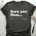 Sure You Floss uh huh T-Shirt