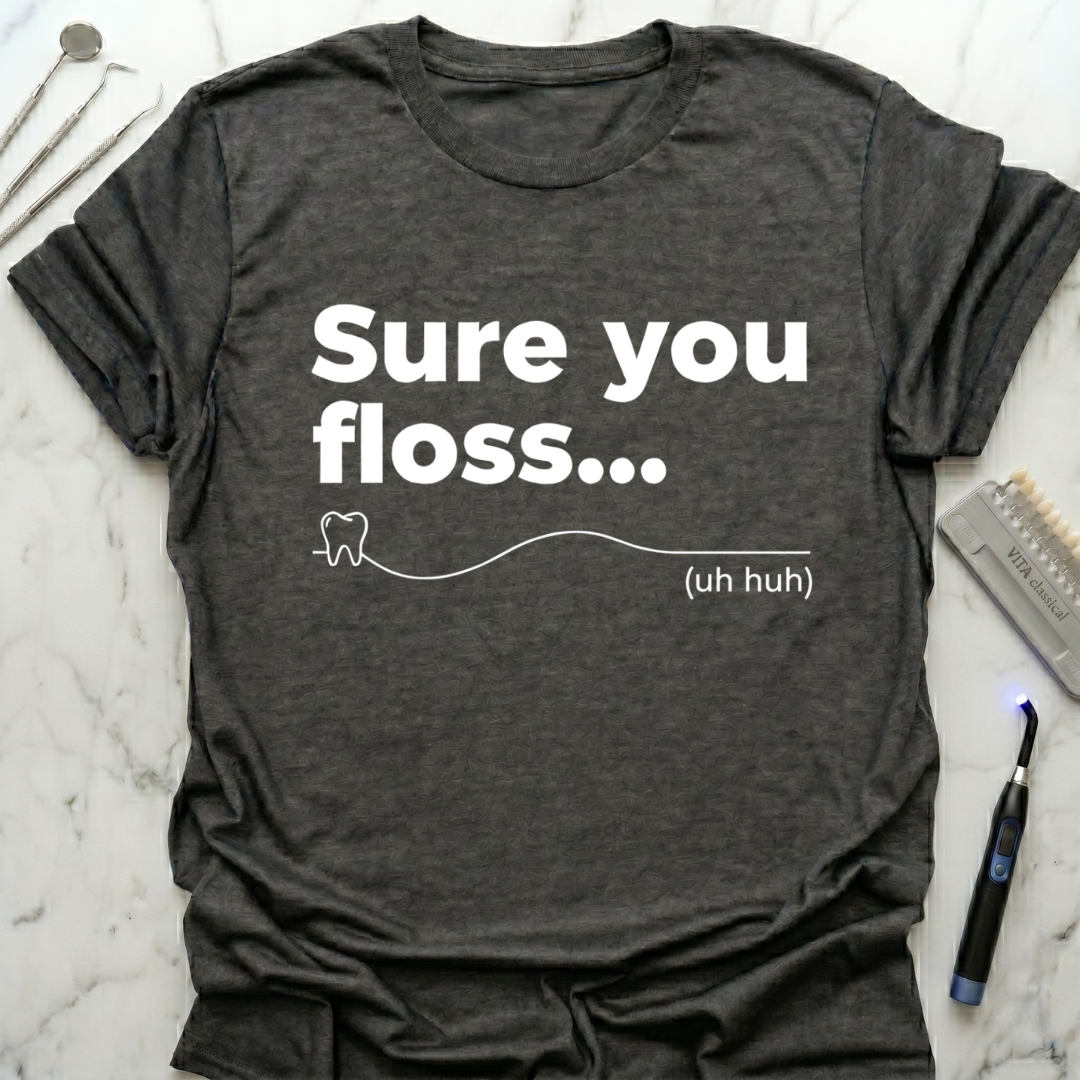 Sure You Floss uh huh T-Shirt