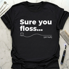 Sure You Floss uh huh T-Shirt