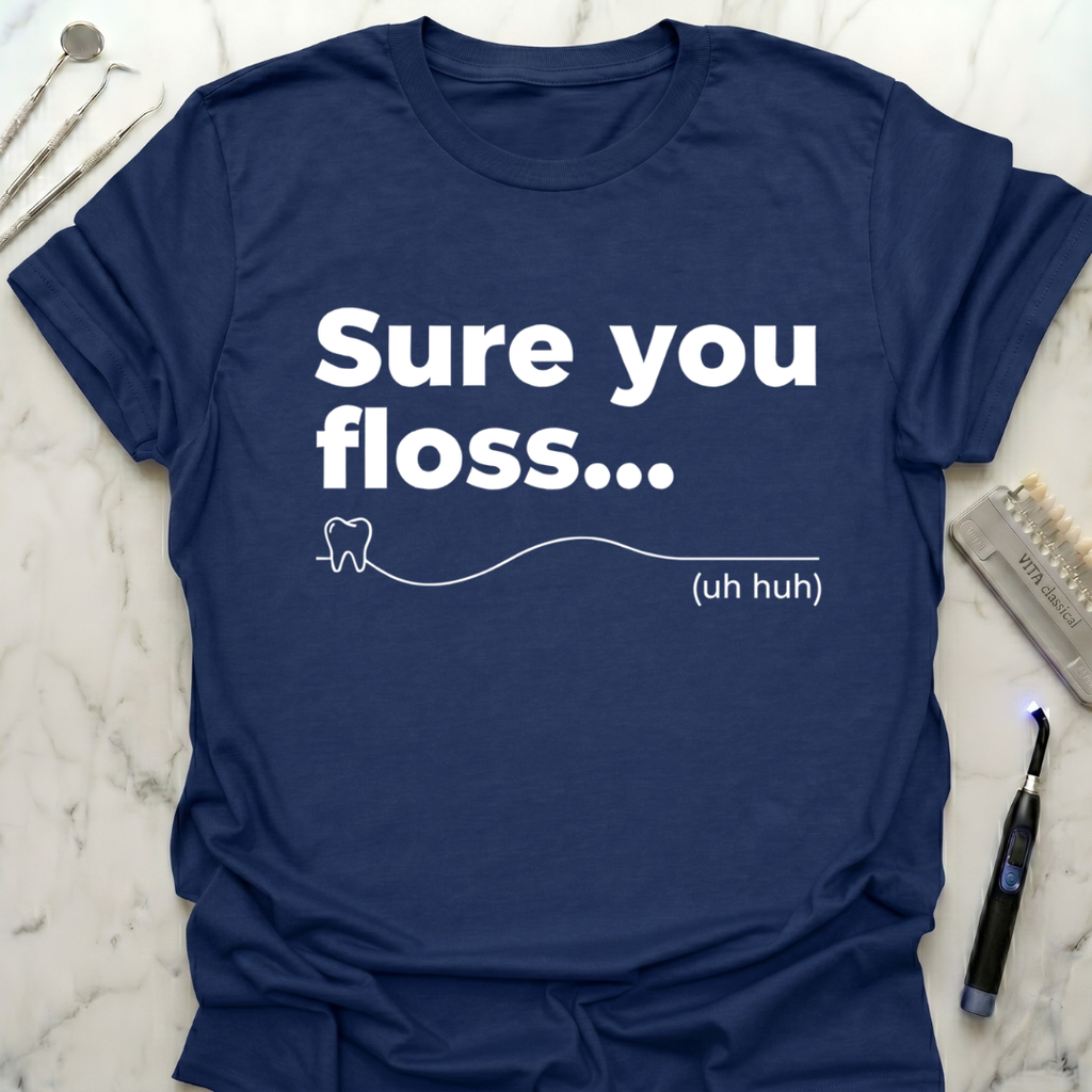 Sure You Floss uh huh T-Shirt