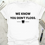 We Know You Dont Floss T-Shirt