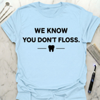We Know You Dont Floss T-Shirt