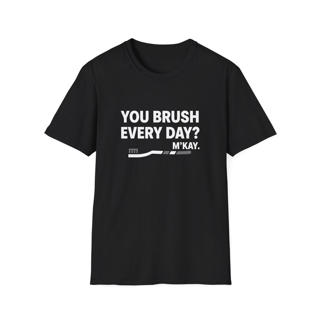 You Brush Everyday? M'Kay.