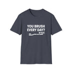 You Brush Everyday? M'Kay.