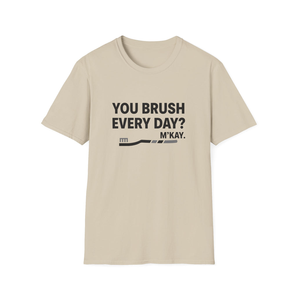 You Brush Everyday? M'Kay.