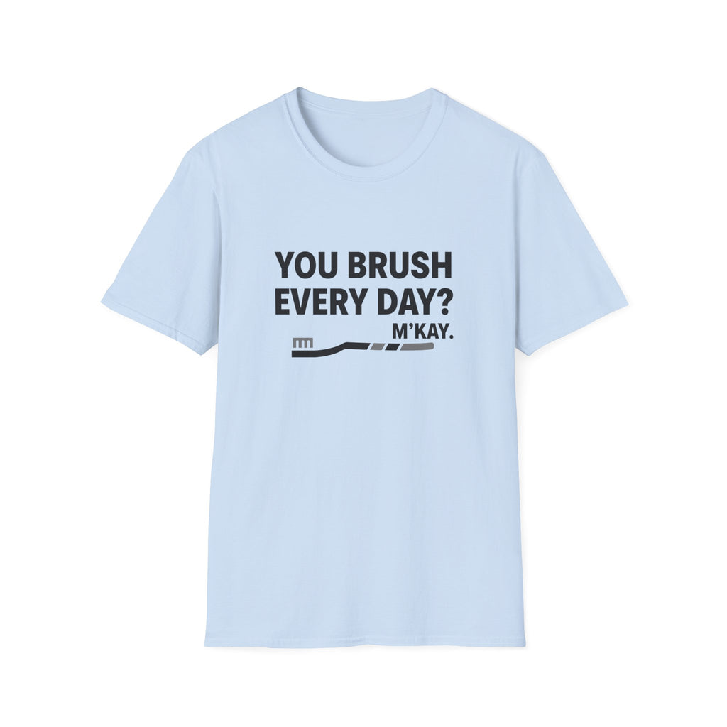 You Brush Everyday? M'Kay.