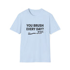 You Brush Everyday? M'Kay.