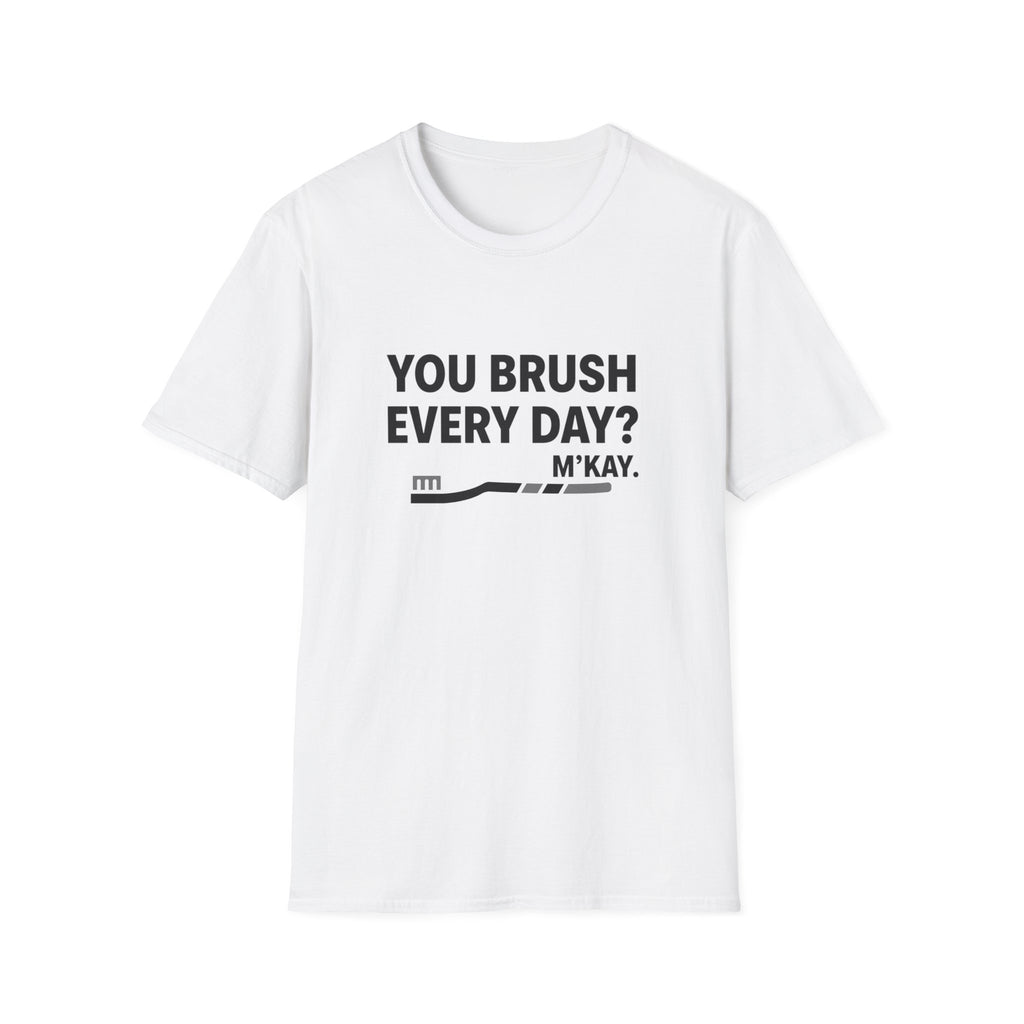 You Brush Everyday? M'Kay.