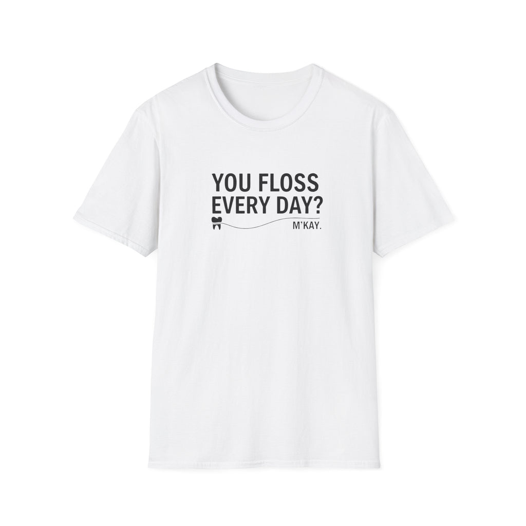 You Floss Everyday? M'kay.