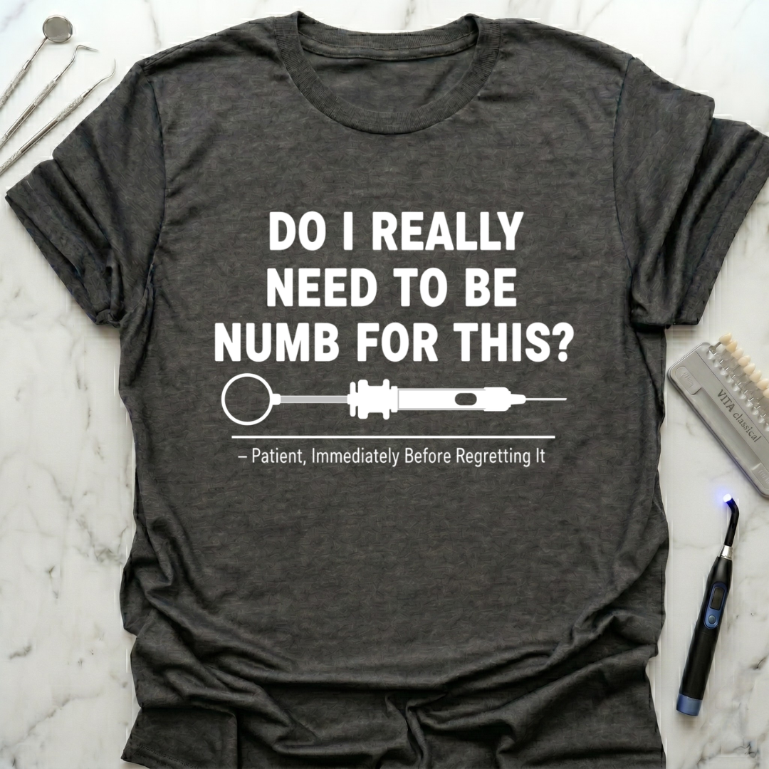 Do I really need to be numb T-Shirt