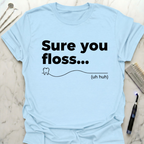 Sure You Floss... T-Shirt