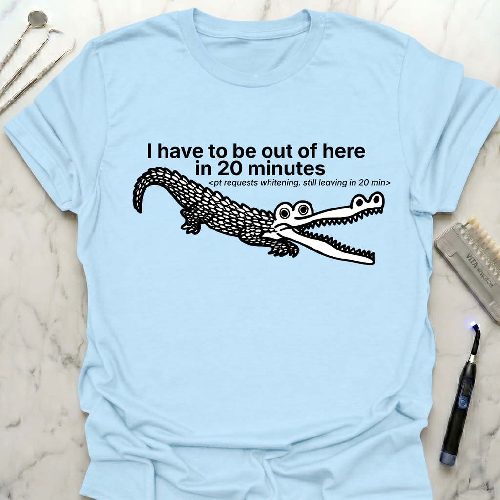 I Have To Be Out Of Here T-Shirt