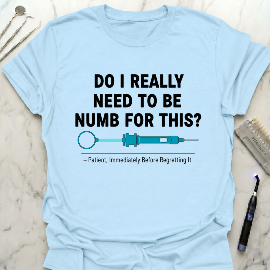 Do I really need to be numb T-Shirt