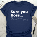 Sure You Floss... T-Shirt