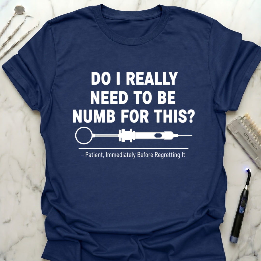 Do I really need to be numb T-Shirt