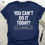 You Cant Do It Today T-Shirt