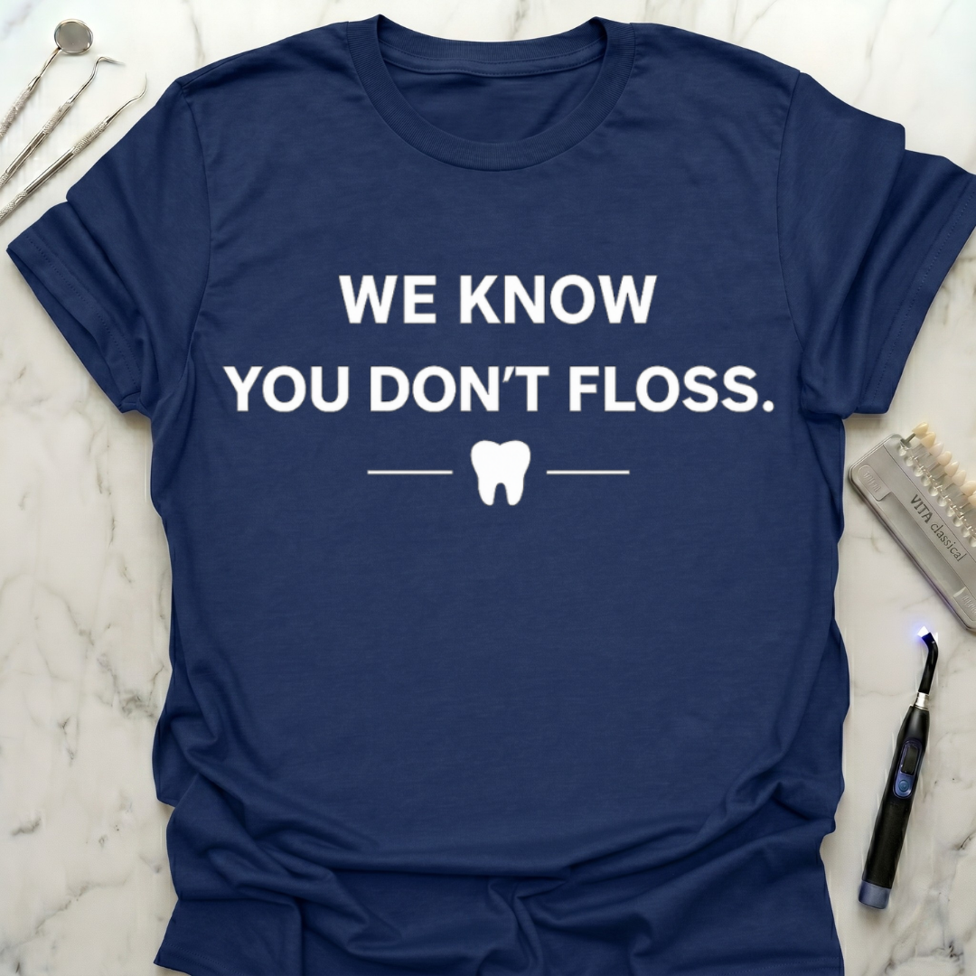 We Know You Don't Floss T-Shirt