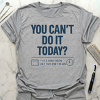 You Cant Do It Today T-Shirt