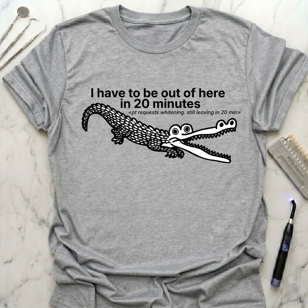 I Have To Be Out Of Here T-Shirt