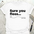 Sure You Floss... T-Shirt