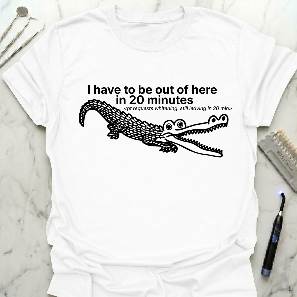 I Have To Be Out Of Here T-Shirt