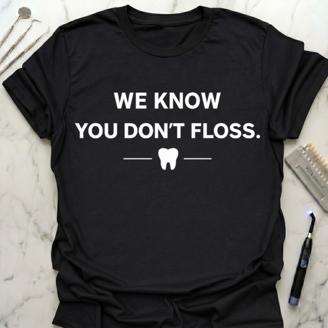 We Know You Don't Floss T-Shirt