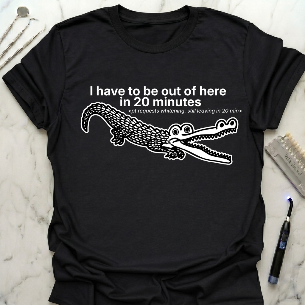 I Have To Be Out Of Here T-Shirt