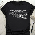 I Have To Be Out Of Here T-Shirt