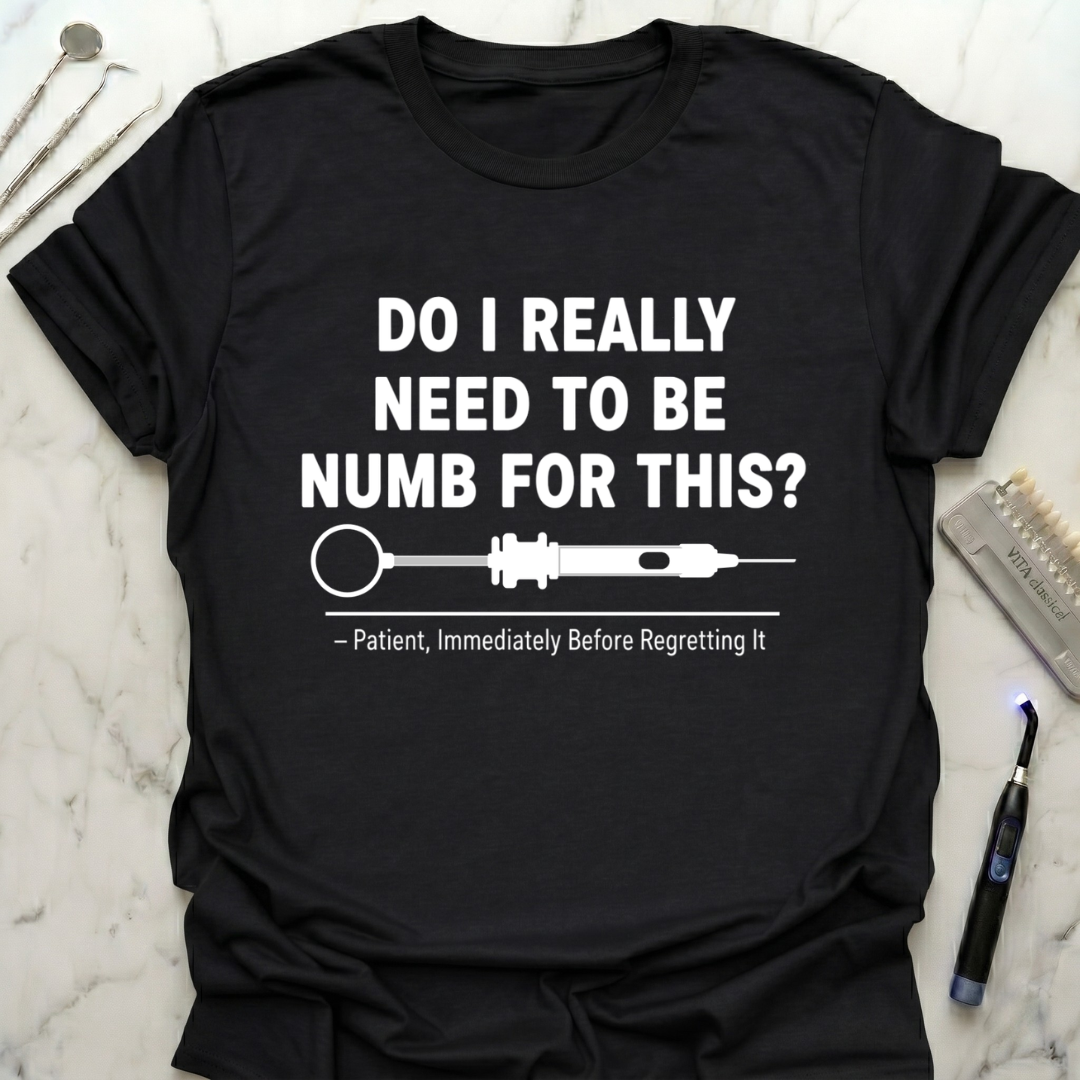 Do I really need to be numb T-Shirt